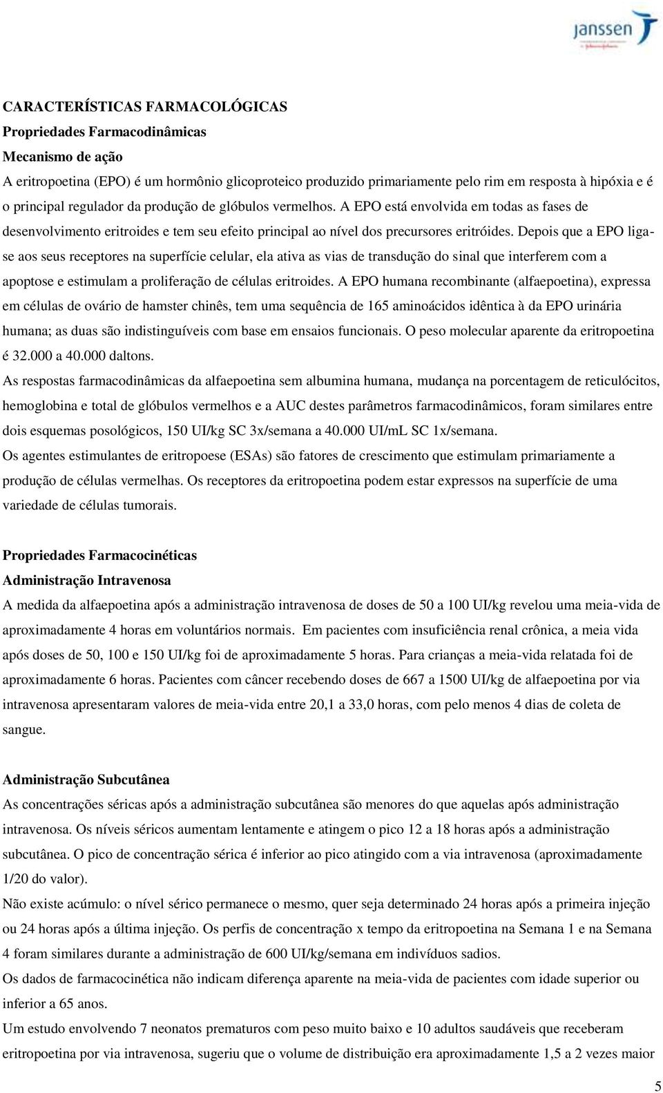 Depois que a EPO ligase aos seus receptores na superfície celular, ela ativa as vias de transdução do sinal que interferem com a apoptose e estimulam a proliferação de células eritroides.