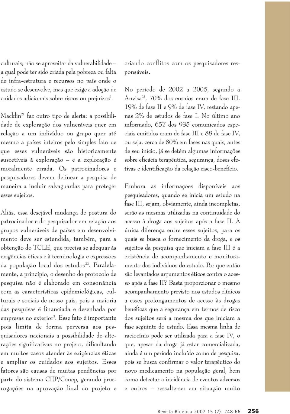 Macklin 21 faz outro tipo de alerta: a possibilidade de exploração dos vulneráveis quer em relação a um indivíduo ou grupo quer até mesmo a países inteiros pelo simples fato de que esses vulneráveis