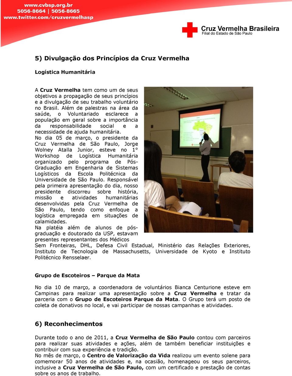 No dia 05 de março, o presidente da Cruz Vermelha de São Paulo, Jorge Wolney Atalla Junior, esteve no 1 Workshop de Logística Humanitária organizado pelo programa de Pós- Graduação em Engenharia de