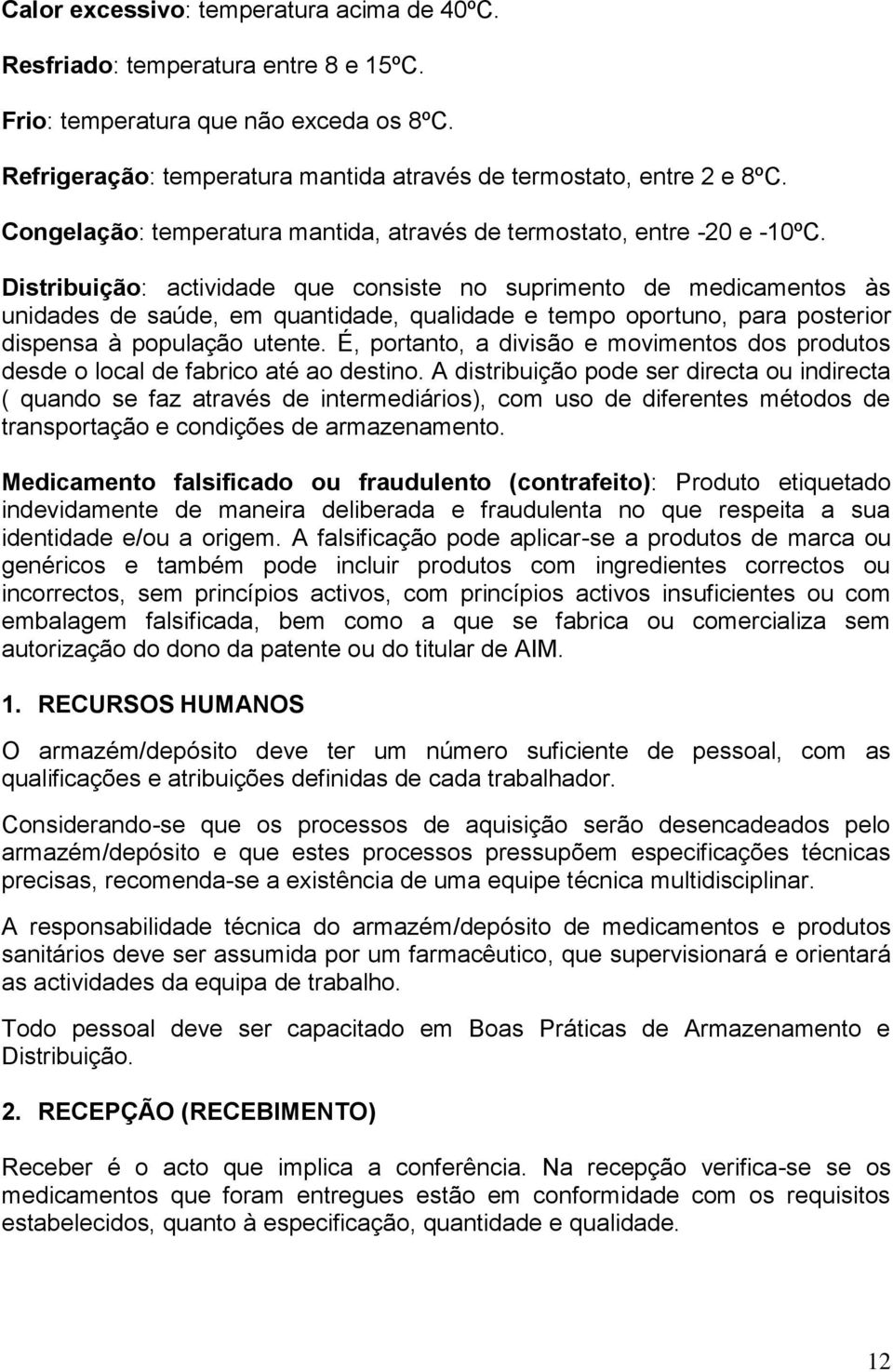 Distribuição: actividade que consiste no suprimento de medicamentos às unidades de saúde, em quantidade, qualidade e tempo oportuno, para posterior dispensa à população utente.