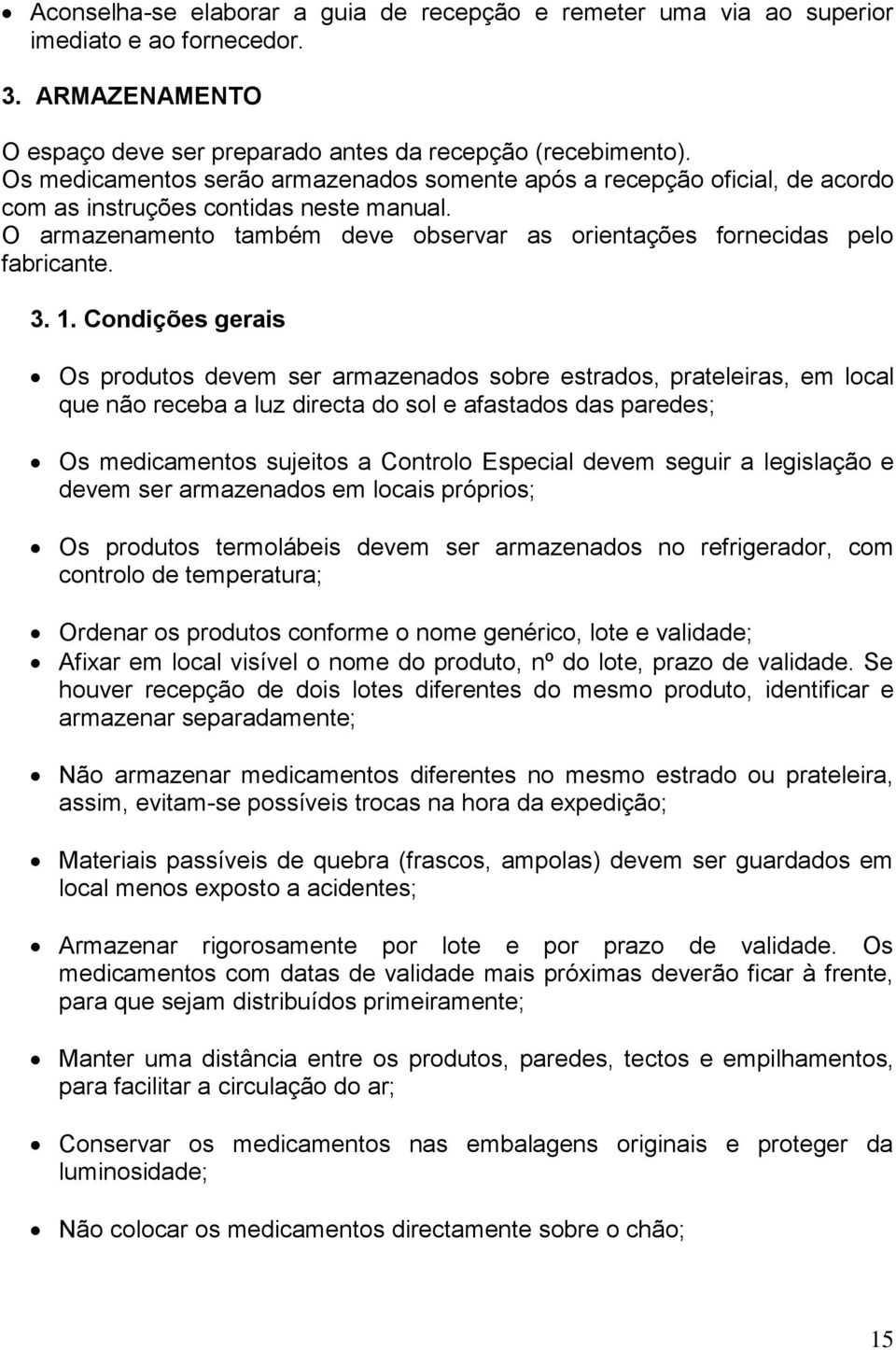 1. Condições gerais Os produtos devem ser armazenados sobre estrados, prateleiras, em local que não receba a luz directa do sol e afastados das paredes; Os medicamentos sujeitos a Controlo Especial