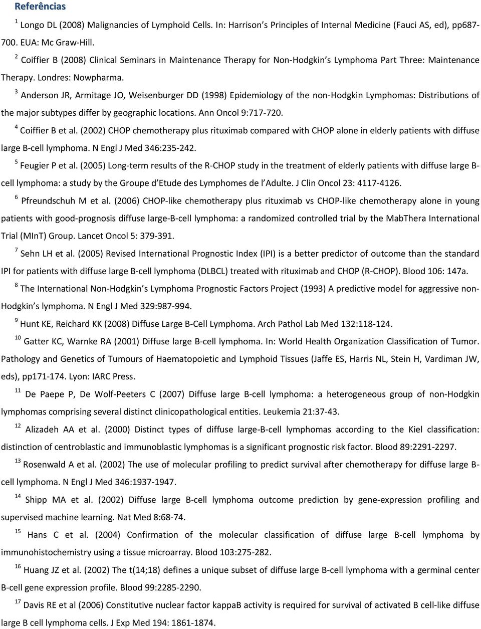 3 Anderson JR, Armitage JO, Weisenburger DD (1998) Epidemiology of the non-hodgkin Lymphomas: Distributions of the major subtypes differ by geographic locations. Ann Oncol 9:717-720.