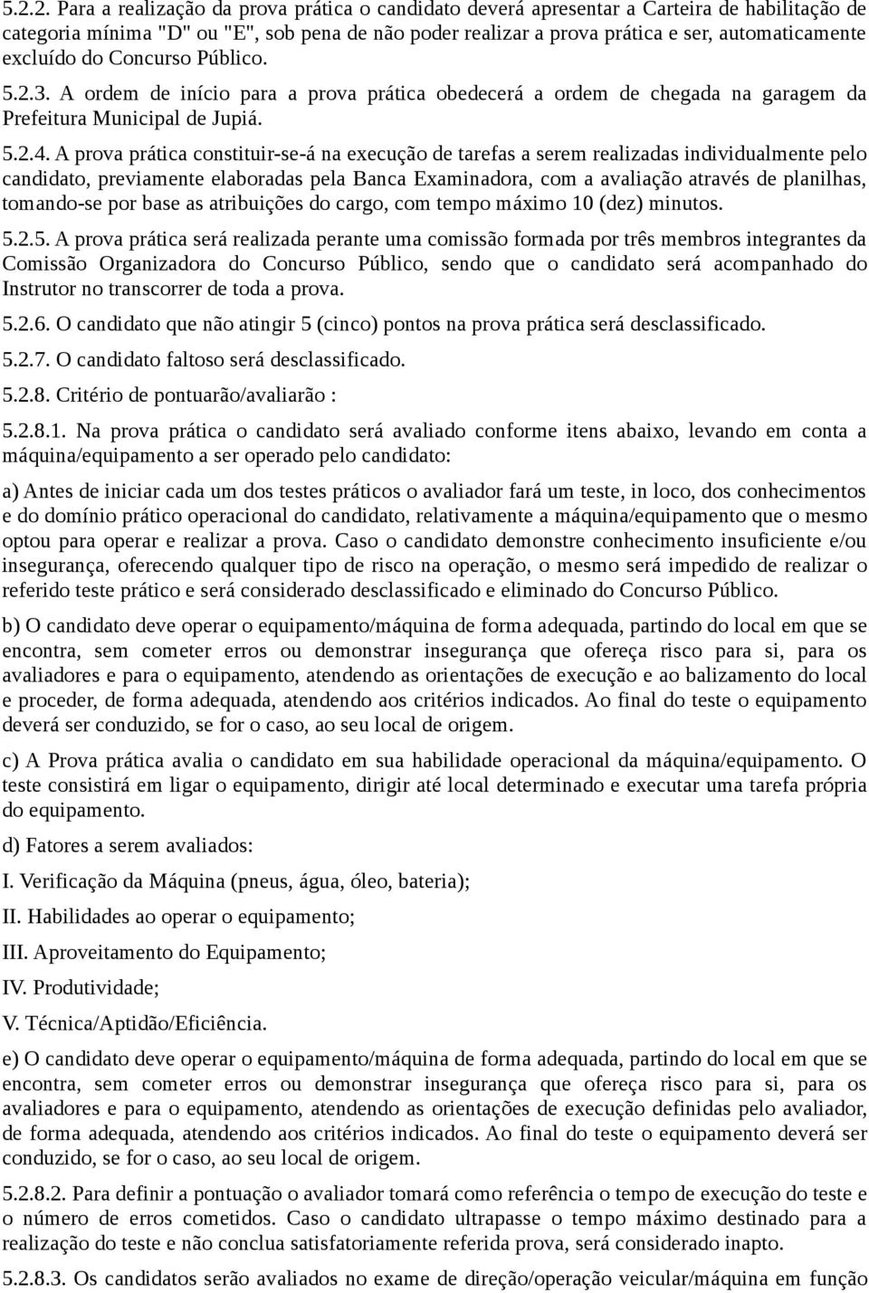 A prova prática constituir-se-á na execução de tarefas a serem realizadas individualmente pelo candidato, previamente elaboradas pela Banca Examinadora, com a avaliação através de planilhas,