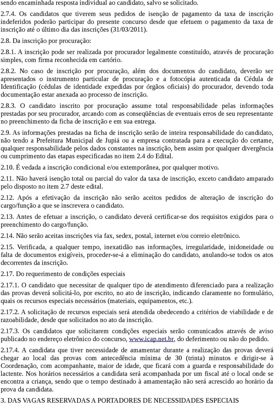 dia das inscrições (31/03/2011). 2.8. Da inscrição por procuração: 2.8.1. A inscrição pode ser realizada por procurador legalmente constituído, através de procuração simples, com firma reconhecida em cartório.