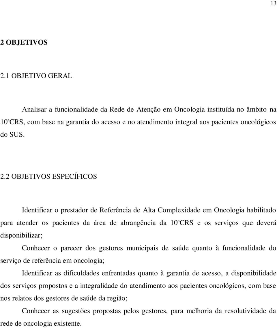 2 OBJETIVOS ESPECÍFICOS Identificar o prestador de Referência de Alta Complexidade em Oncologia habilitado para atender os pacientes da área de abrangência da 10ªCRS e os serviços que deverá