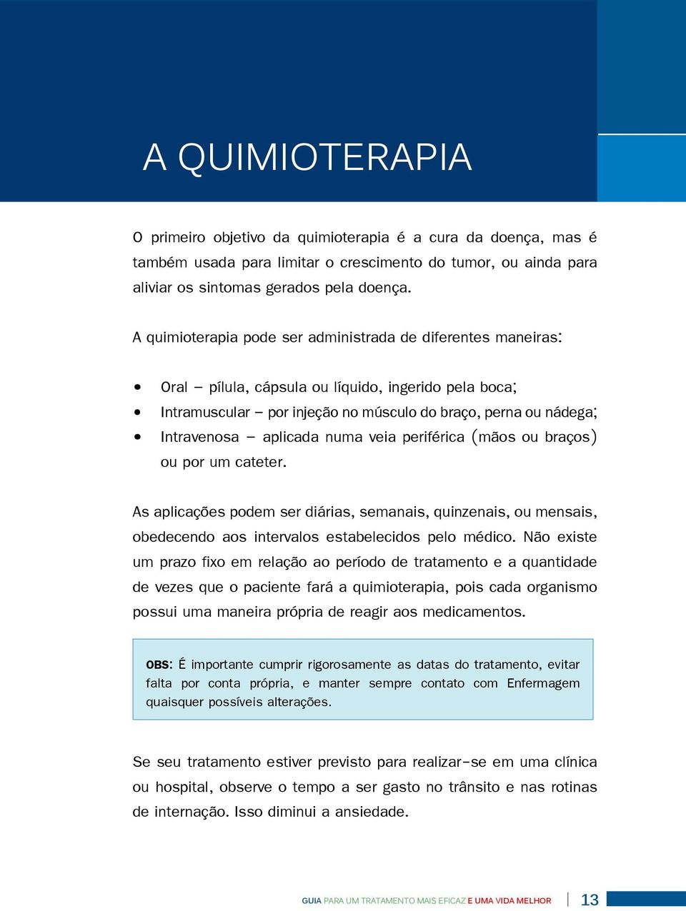 numa veia periférica (mãos ou braços) ou por um cateter. As aplicações podem ser diárias, semanais, quinzenais, ou mensais, obedecendo aos intervalos estabelecidos pelo médico.