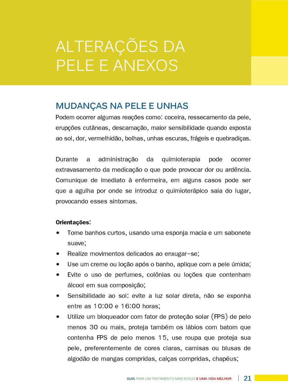 Comunique de imediato à enfermeira, em alguns casos pode ser que a agulha por onde se introduz o quimioterápico saia do lugar, provocando esses sintomas.