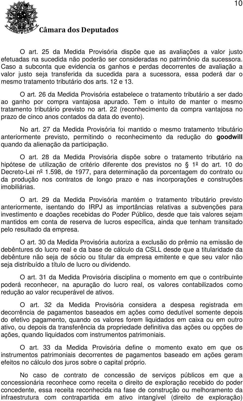 O art. 26 da Medida Provisória estabelece o tratamento tributário a ser dado ao ganho por compra vantajosa apurado. Tem o intuito de manter o mesmo tratamento tributário previsto no art.