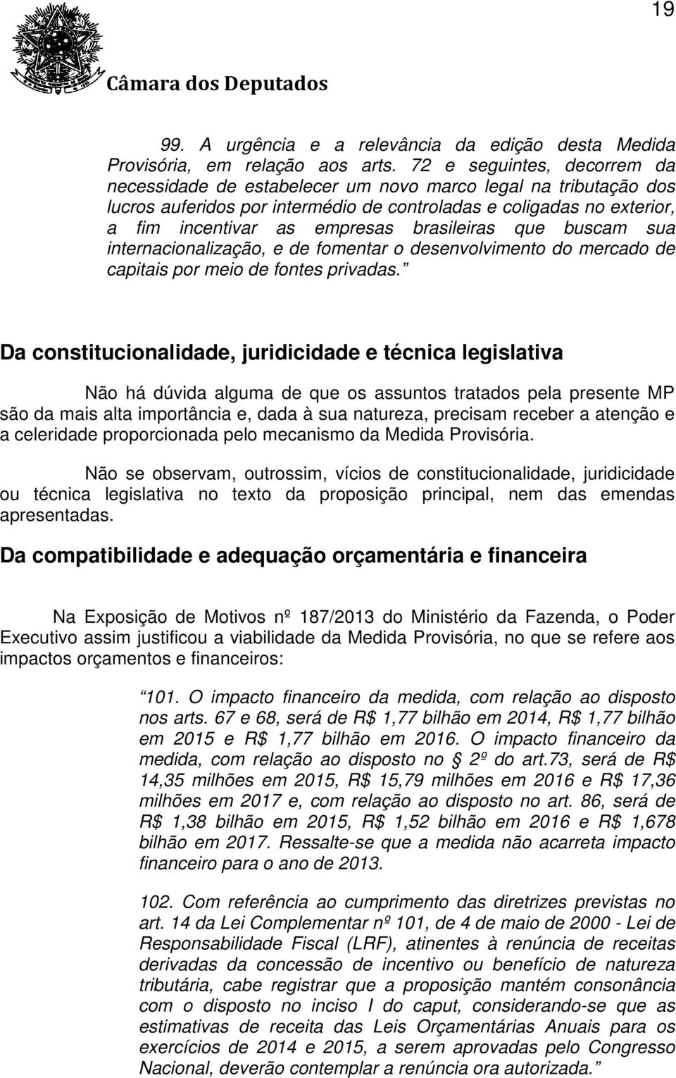 brasileiras que buscam sua internacionalização, e de fomentar o desenvolvimento do mercado de capitais por meio de fontes privadas.