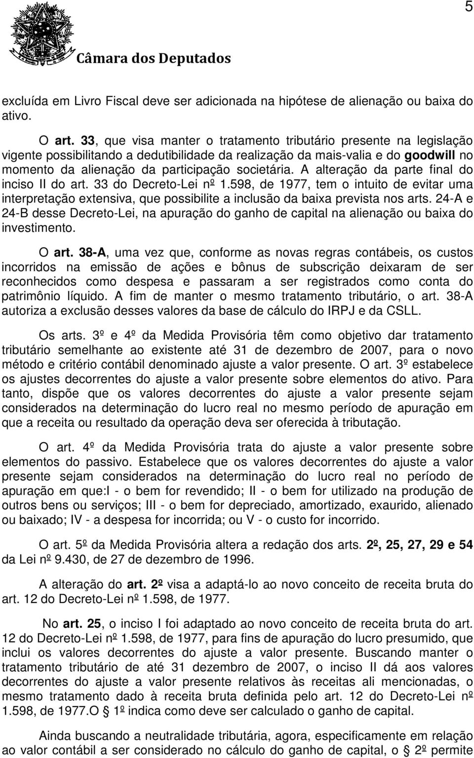 A alteração da parte final do inciso II do art. 33 do Decreto-Lei nº 1.598, de 1977, tem o intuito de evitar uma interpretação extensiva, que possibilite a inclusão da baixa prevista nos arts.