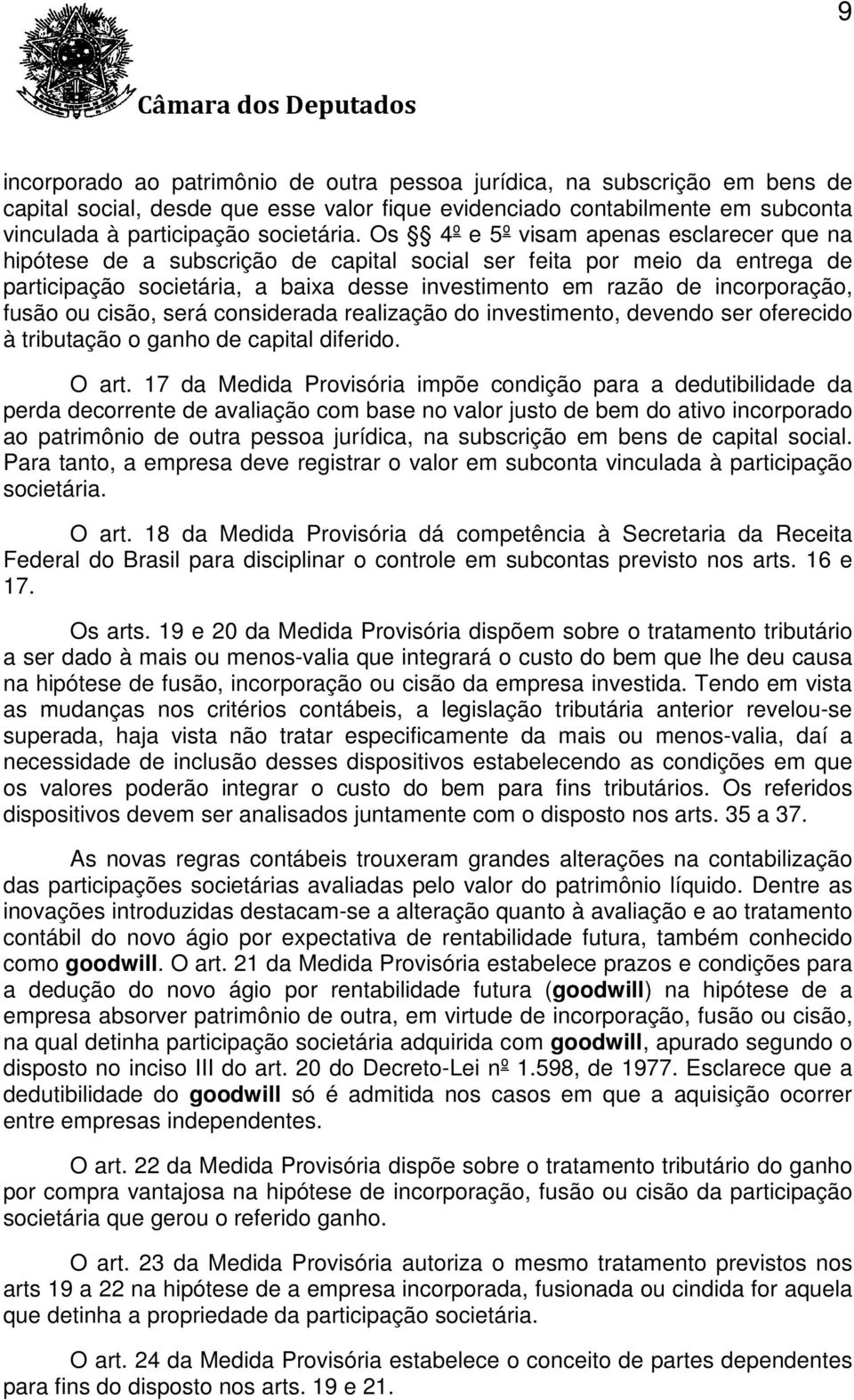 fusão ou cisão, será considerada realização do investimento, devendo ser oferecido à tributação o ganho de capital diferido. O art.