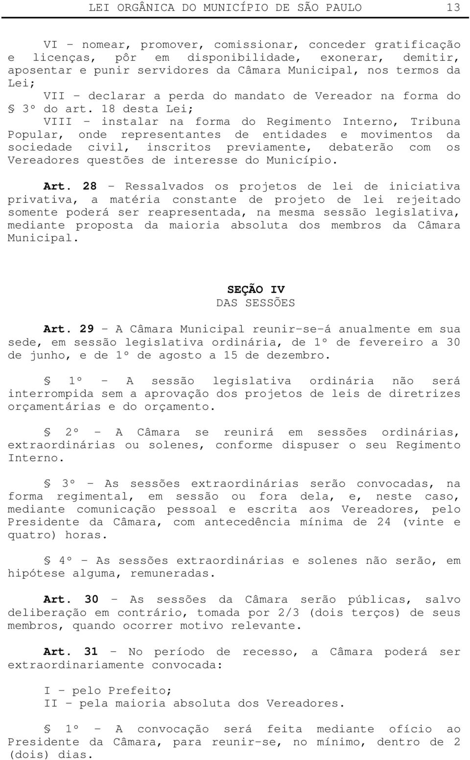 18 desta Lei; VIII - instalar na forma do Regimento Interno, Tribuna Popular, onde representantes de entidades e movimentos da sociedade civil, inscritos previamente, debaterão com os Vereadores