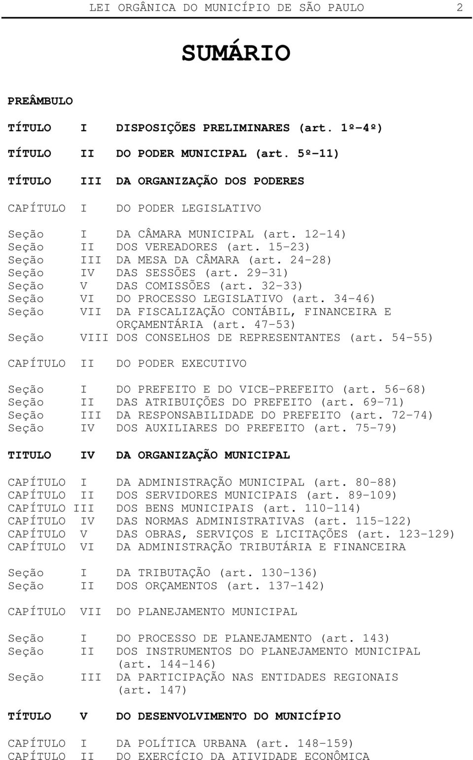 24-28) Seção IV DAS SESSÕES (art. 29-31) Seção V DAS COMISSÕES (art. 32-33) Seção VI DO PROCESSO LEGISLATIVO (art. 34-46) Seção VII DA FISCALIZAÇÃO CONTÁBIL, FINANCEIRA E ORÇAMENTÁRIA (art.