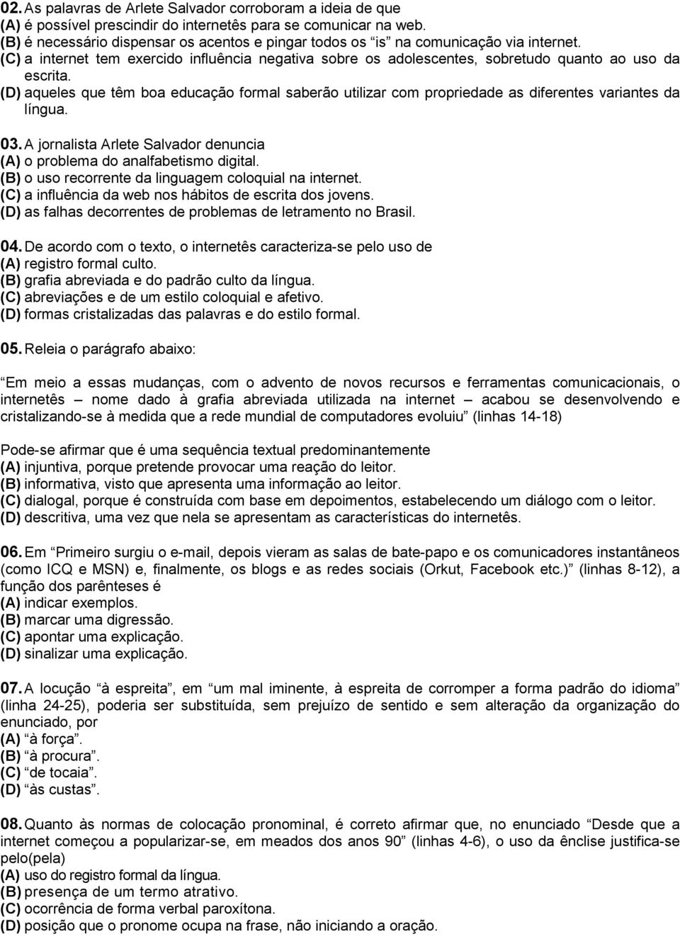 (D) aqueles que têm boa educação formal saberão utilizar com propriedade as diferentes variantes da língua. 03. A jornalista Arlete Salvador denuncia (A) o problema do analfabetismo digital.