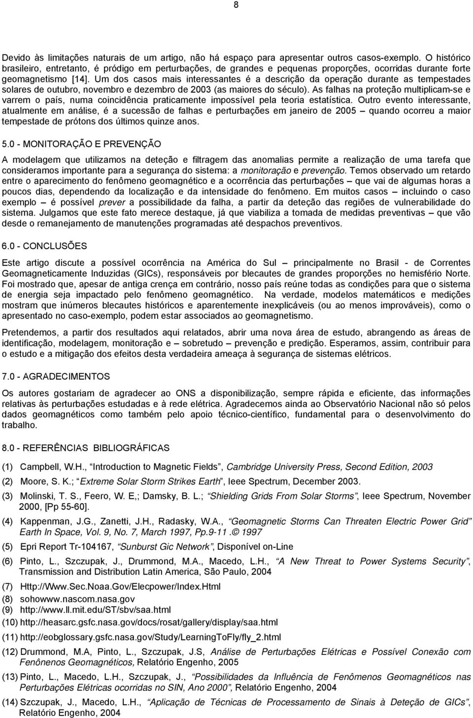 Um dos casos mais interessantes é a descrição da operação durante as tempestades solares de outubro, novembro e dezembro de 2003 (as maiores do século).