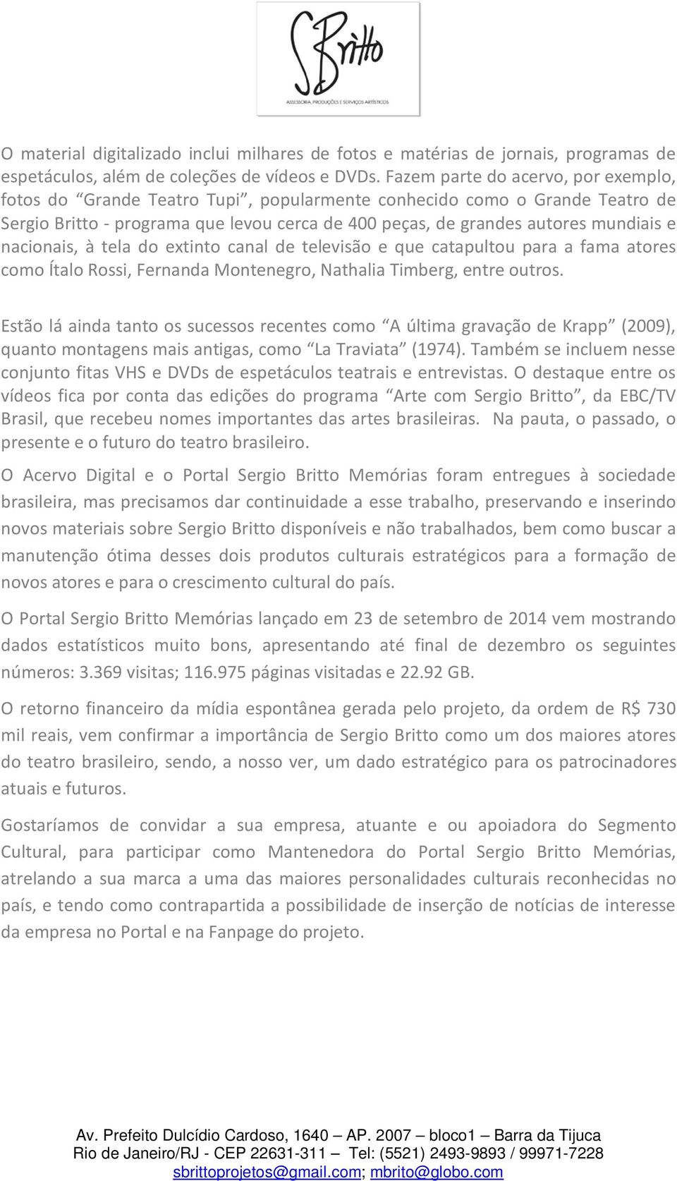 nacionais, à tela do extinto canal de televisão e que catapultou para a fama atores como Ítalo Rossi, Fernanda Montenegro, Nathalia Timberg, entre outros.