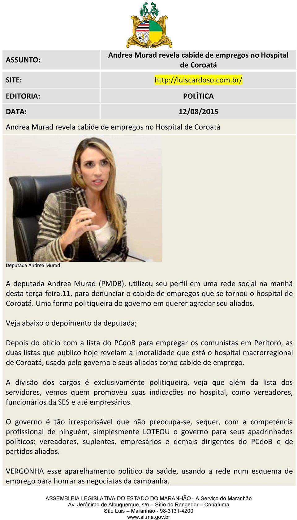 denunciar o cabide de empregos que se tornou o hospital de Coroatá. Uma forma politiqueira do governo em querer agradar seu aliados.