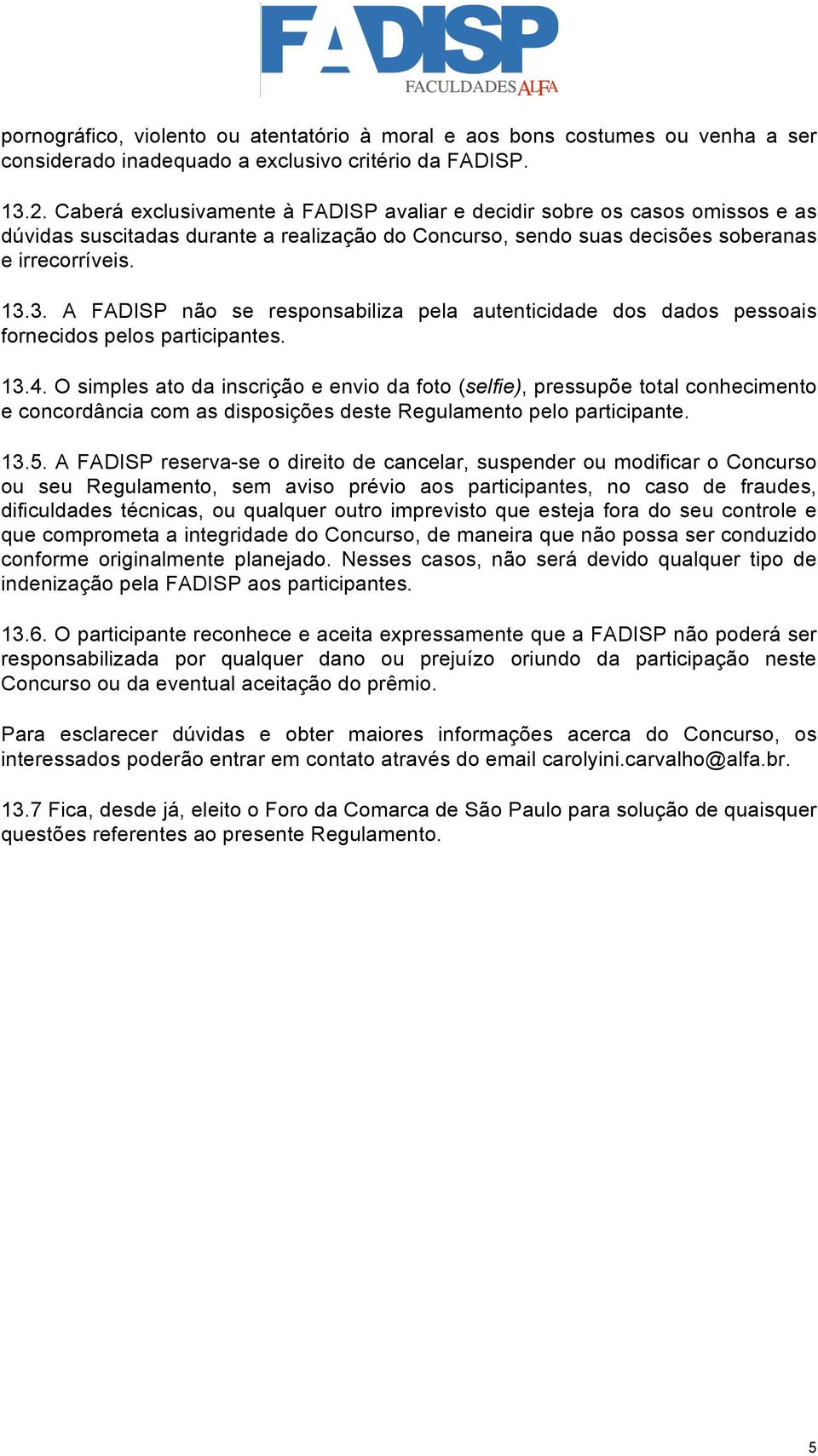3. A FADISP não se responsabiliza pela autenticidade dos dados pessoais fornecidos pelos participantes. 13.4.