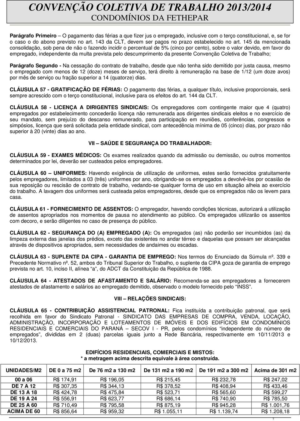 145 da mencionada consolidação, sob pena de não o fazendo incidir o percentual de 5% (cinco por cento), sobre o valor devido, em favor do empregado, independente da multa prevista pelo descumprimento