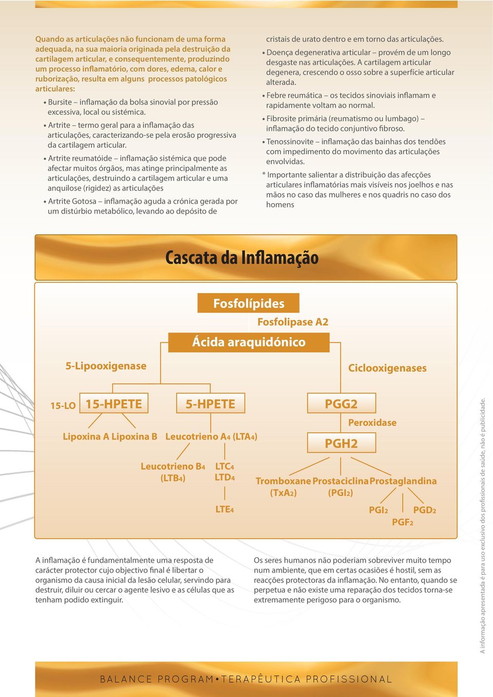 edema, calor e ruborização, resulta em alguns processos patológicos articulares: Doença degenerativa articular provém de um longo desgaste nas articulações.