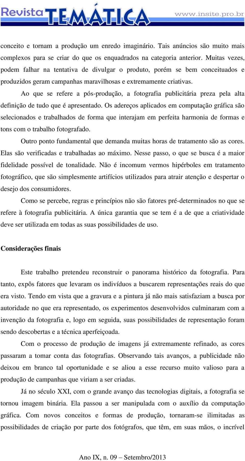 Ao que se refere a pós-produção, a fotografia publicitária preza pela alta definição de tudo que é apresentado.