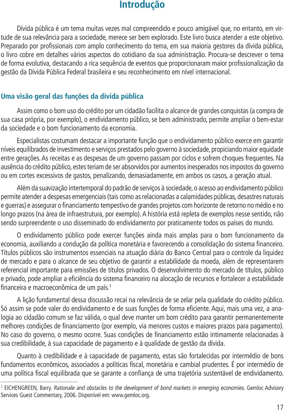 Preparado por profissionais com amplo conhecimento do tema, em sua maioria gestores da dívida pública, o livro cobre em detalhes vários aspectos do cotidiano da sua administração.