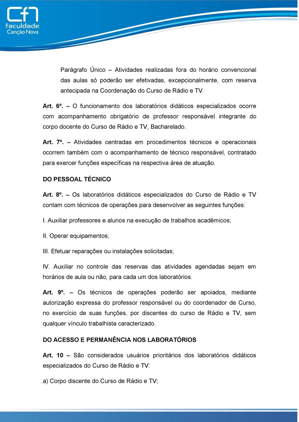 Atividades centradas em procedimentos técnicos e operacionais ocorrem também com o acompanhamento de técnico responsável, contratado para exercer funções específicas na respectiva área de atuação.