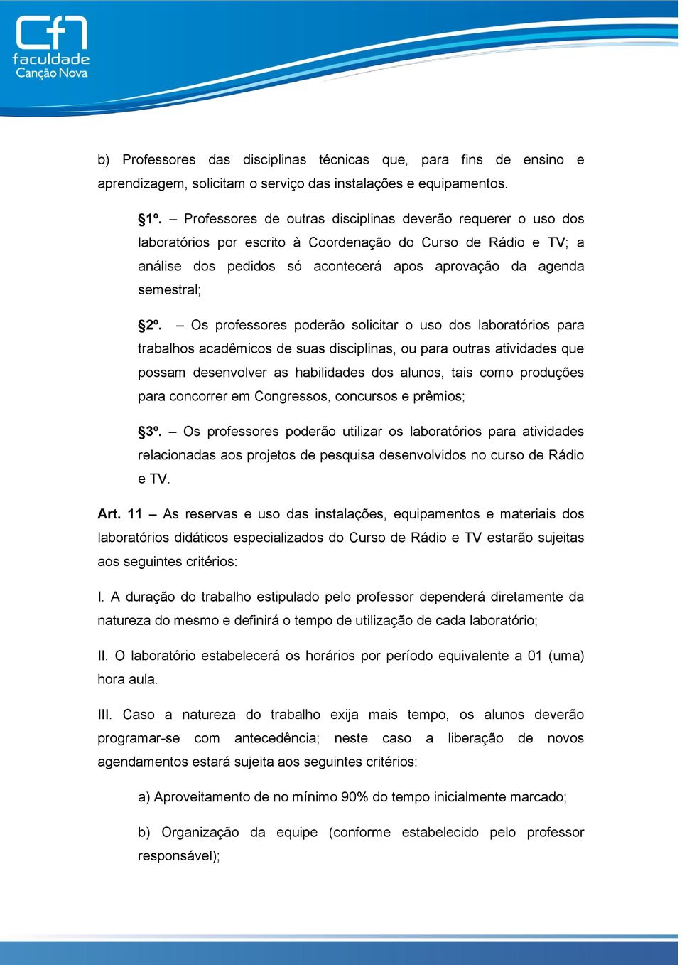 Os professores poderão solicitar o uso dos laboratórios para trabalhos acadêmicos de suas disciplinas, ou para outras atividades que possam desenvolver as habilidades dos alunos, tais como produções