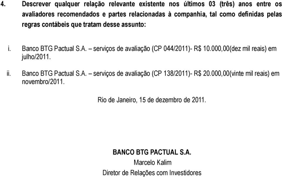 serviços de avaliação (CP 044/2011)- R$ 10.000,00(dez mil reais) em julho/2011. ii. Banco BTG Pactual S.A.