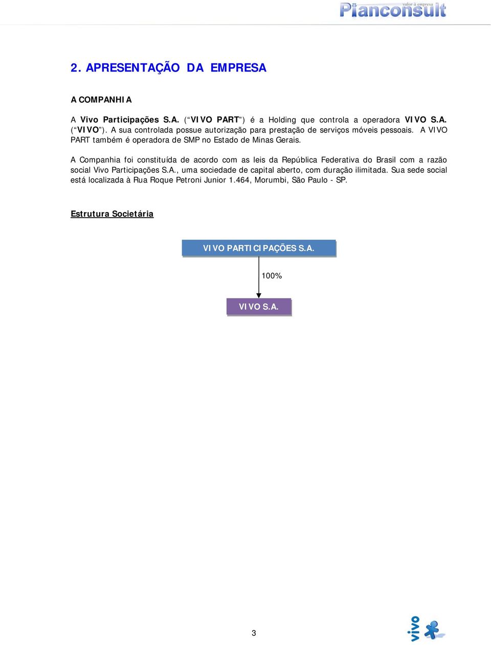 A Companhia foi constituída de acordo com as leis da República Federativa do Brasil com a razão social Vivo Participações S.A., uma sociedade de capital aberto, com duração ilimitada.