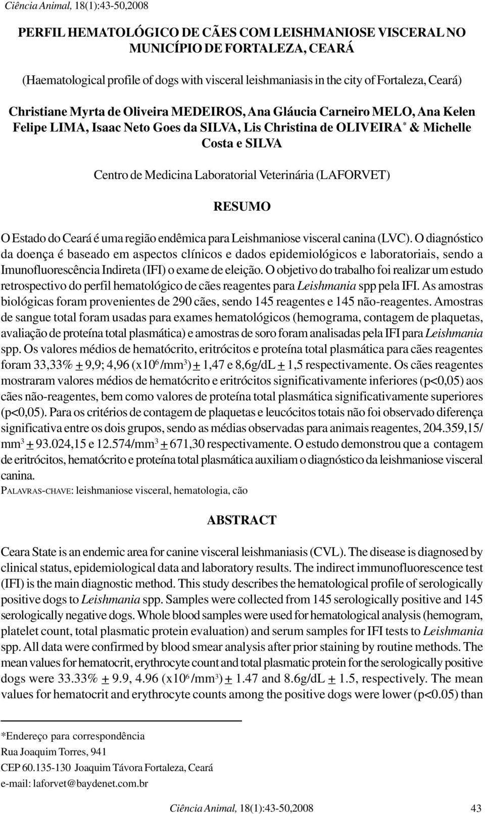 Medicina Laboratorial Veterinária (LAFORVET) RESUMO O Estado do Ceará é uma região endêmica para Leishmaniose visceral canina (LVC).