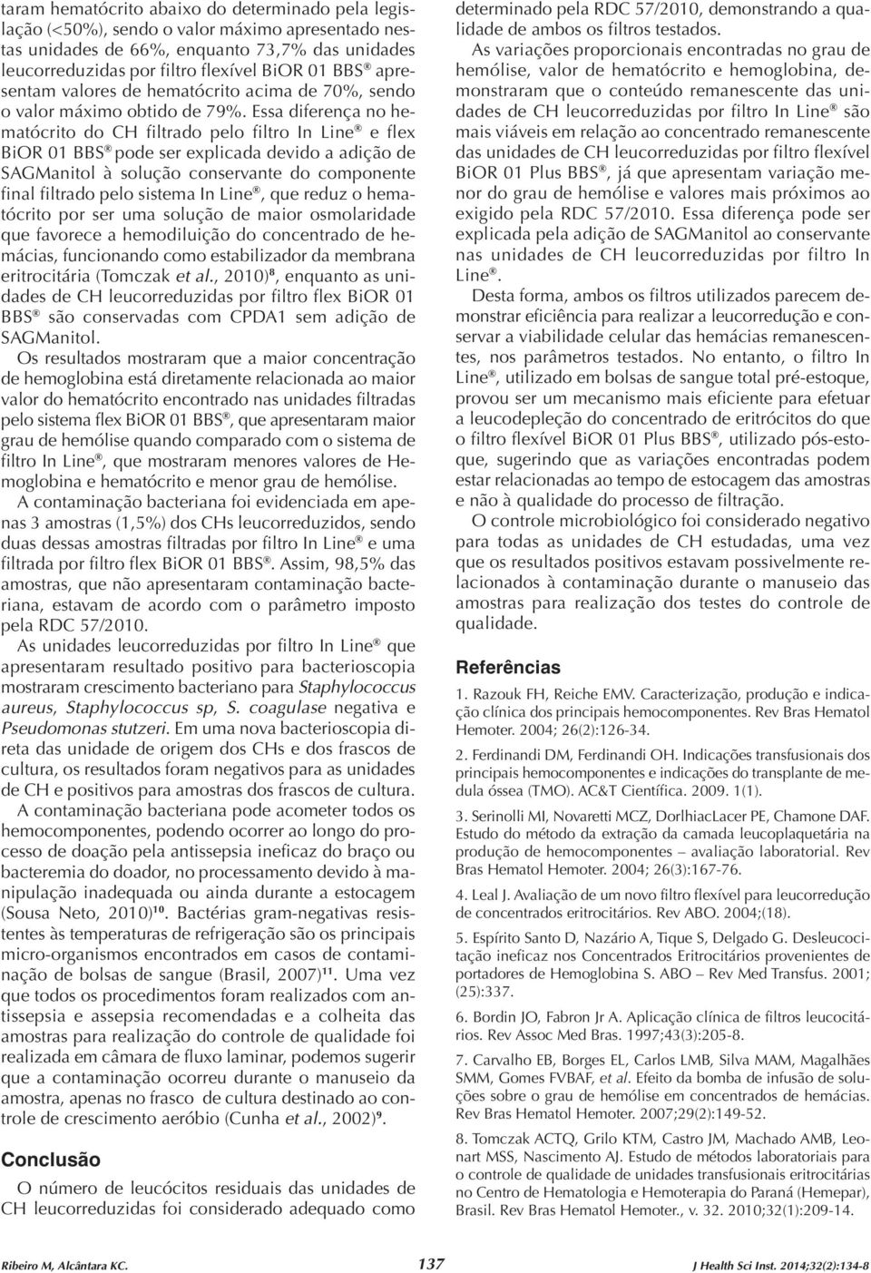 Essa diferença no hematócrito do CH filtrado pelo filtro In Line e flex BiOR 01 BBS pode ser explicada devido a adição de SAGManitol à solução conservante do componente final filtrado pelo sistema In