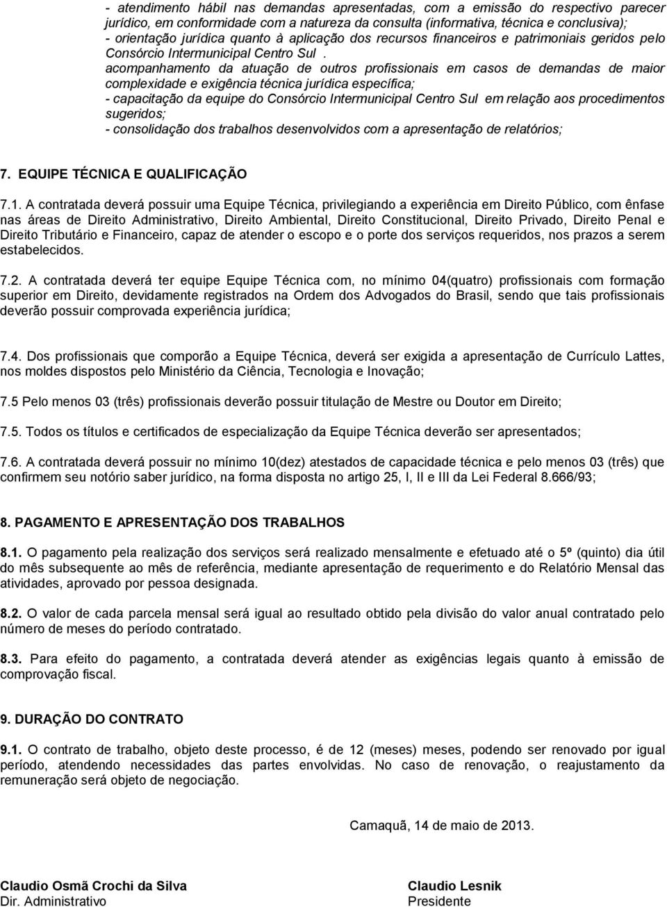 acompanhamento da atuação de outros profissionais em casos de demandas de maior complexidade e exigência técnica jurídica específica; - capacitação da equipe do Consórcio Intermunicipal Centro Sul em