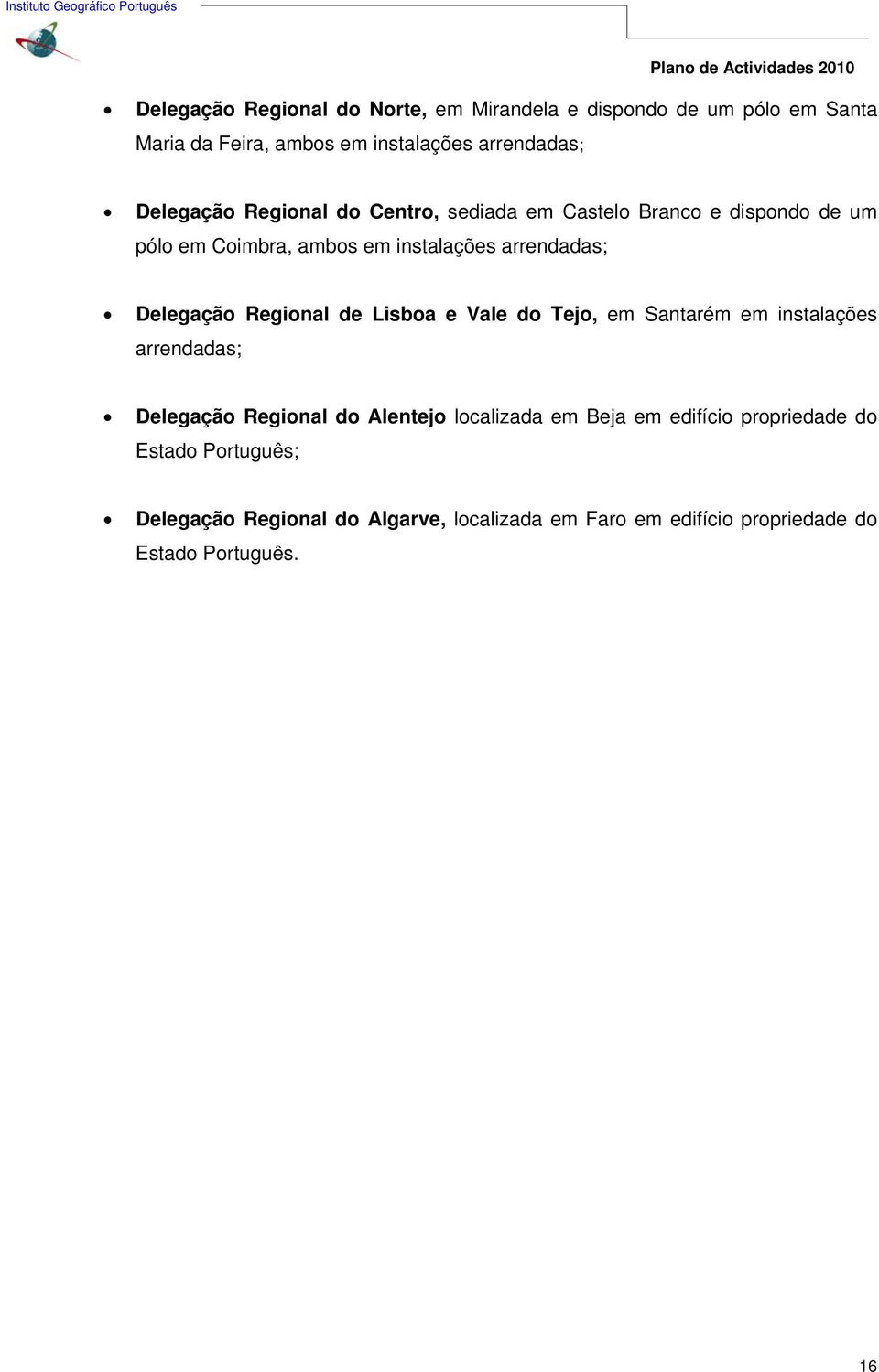 Delegação Regional de Lisboa e Vale do Tejo, em Santarém em instalações arrendadas; Delegação Regional do Alentejo localizada em