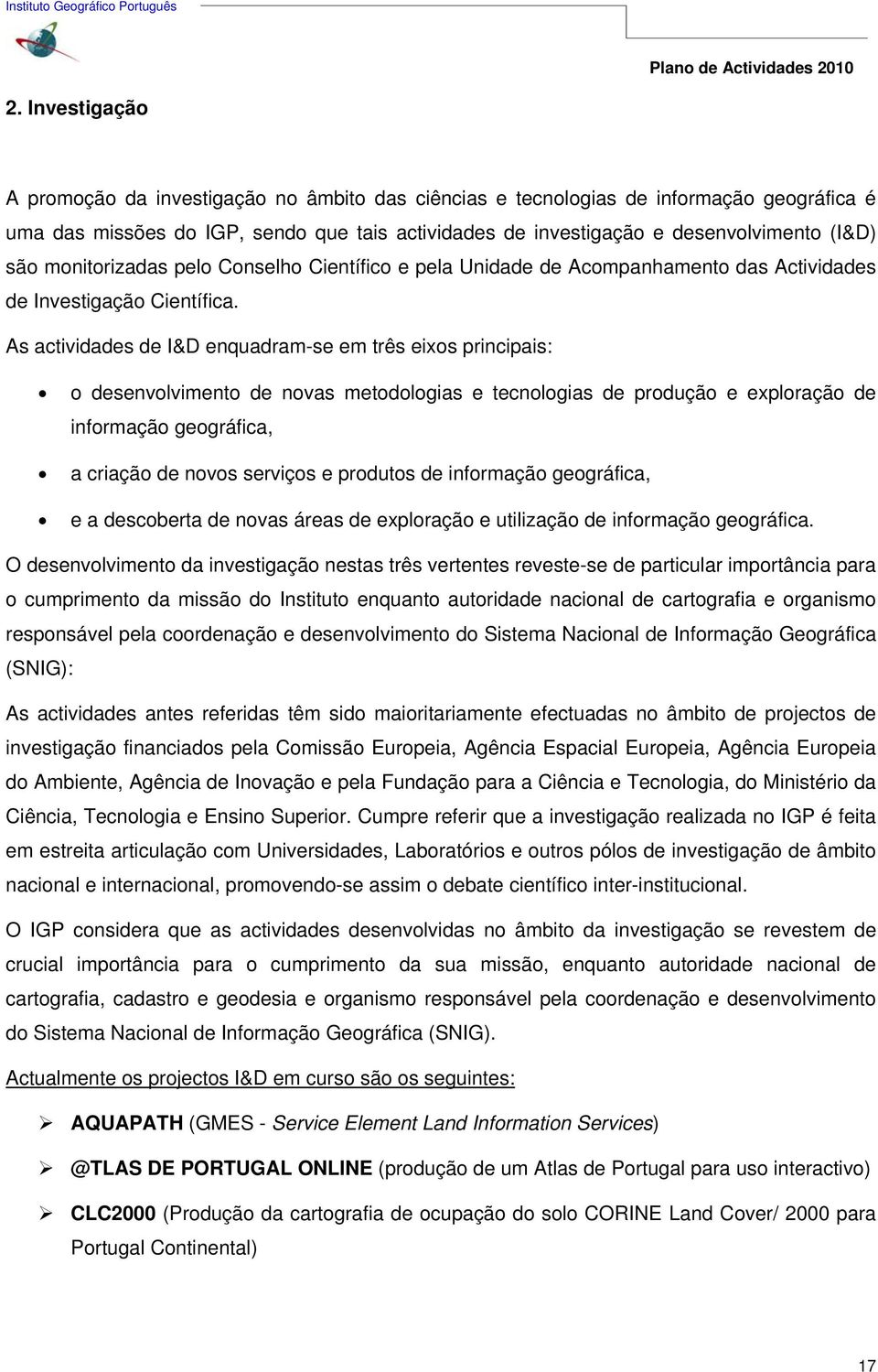 As actividades de I&D enquadram-se em três eixos principais: o desenvolvimento de novas metodologias e tecnologias de produção e exploração de informação geográfica, a criação de novos serviços e