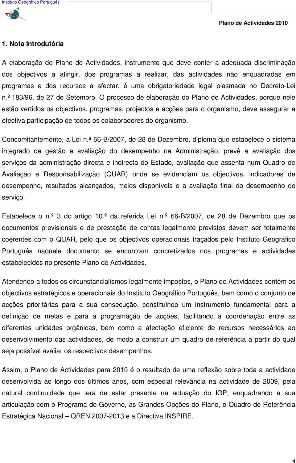 O processo de elaboração do Plano de Actividades, porque nele estão vertidos os objectivos, programas, projectos e acções para o organismo, deve assegurar a efectiva participação de todos os