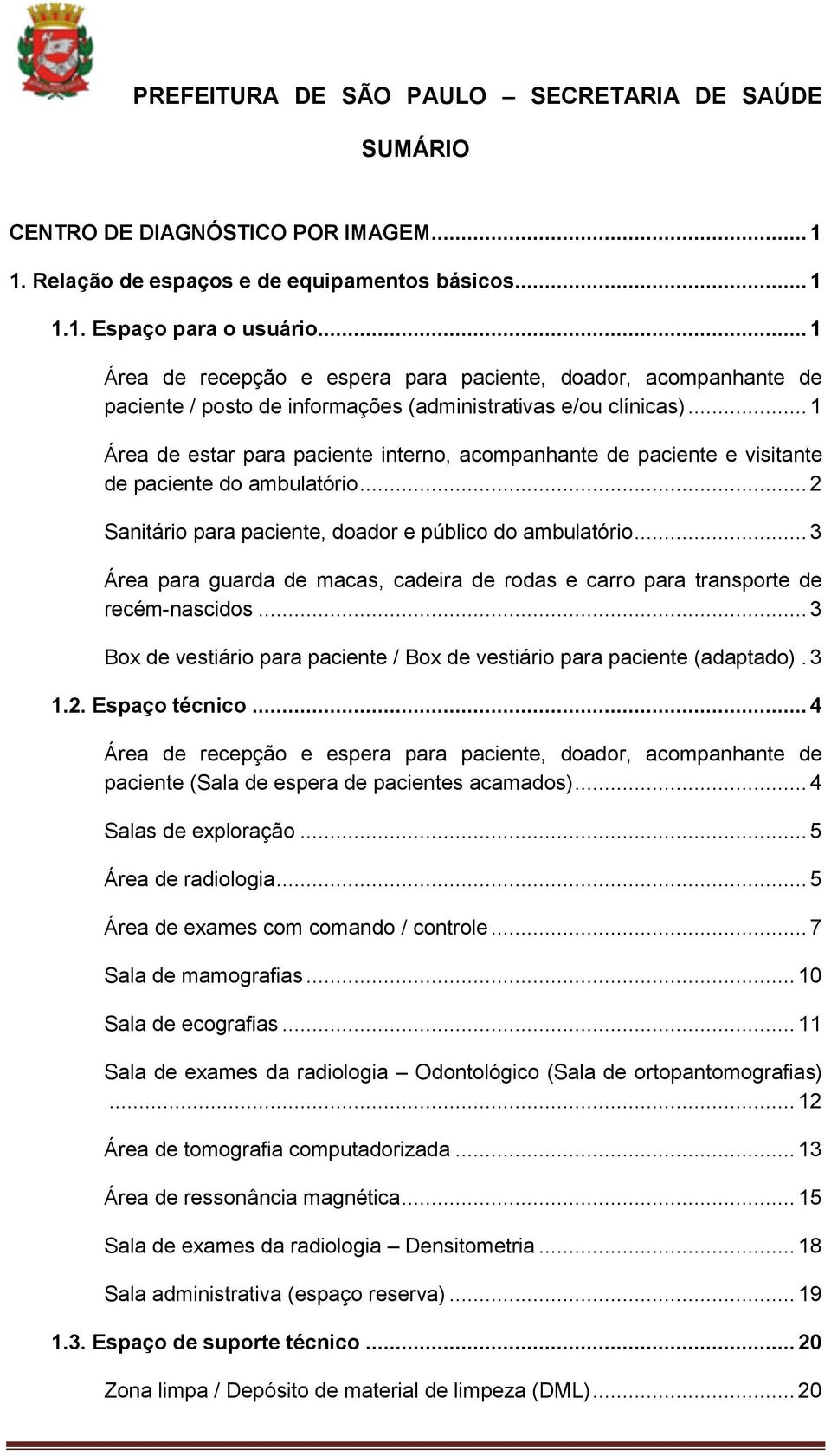 .. 1 Área de estar para paciente interno, acompanhante de paciente e visitante de paciente do ambulatório... 2 Sanitário para paciente, doador e público do ambulatório.