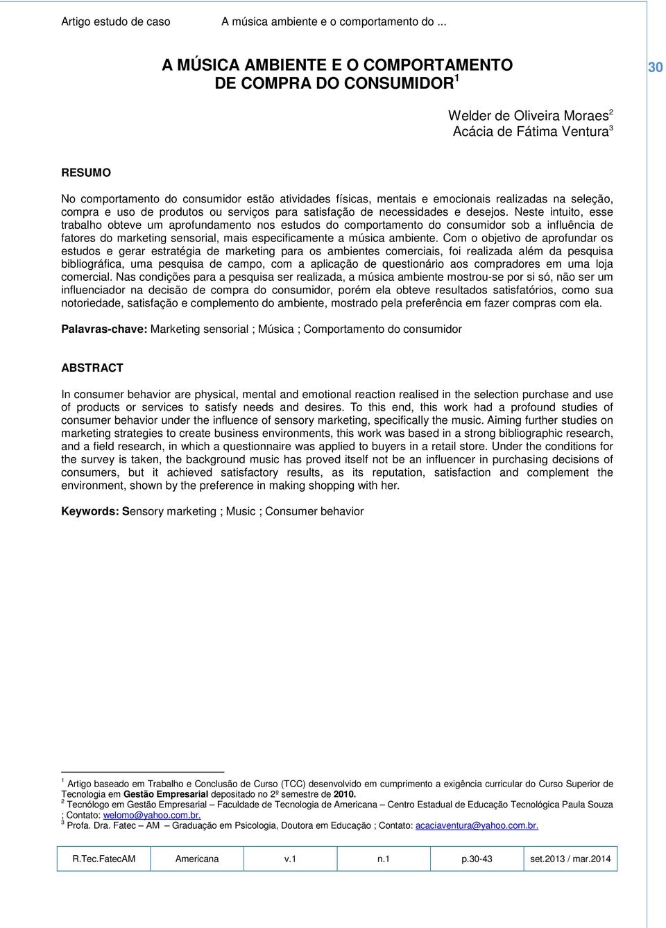 Neste intuito, esse trabalho obteve um aprofundamento nos estudos do comportamento do consumidor sob a influência de fatores do marketing sensorial, mais especificamente a música ambiente.