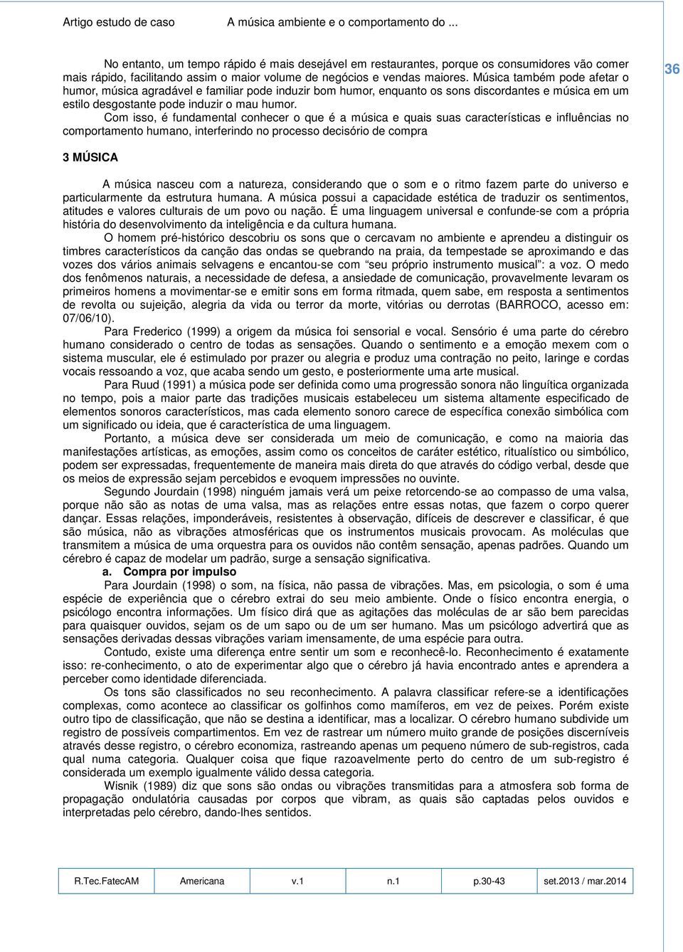 Com isso, é fundamental conhecer o que é a música e quais suas características e influências no comportamento humano, interferindo no processo decisório de compra 36 3 MÚSICA A música nasceu com a