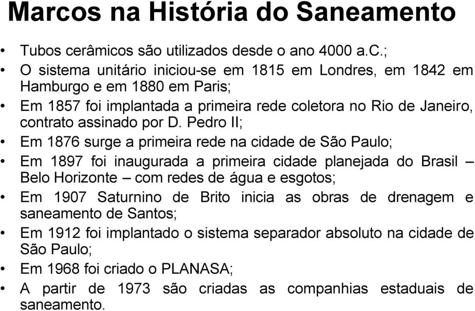 Pedro II; Em 1876 surge a primeira rede na cidade de São Paulo; Em 1897 foi inaugurada a primeira cidade planejada do Brasil Belo Horizonte com redes de água e esgotos; Em