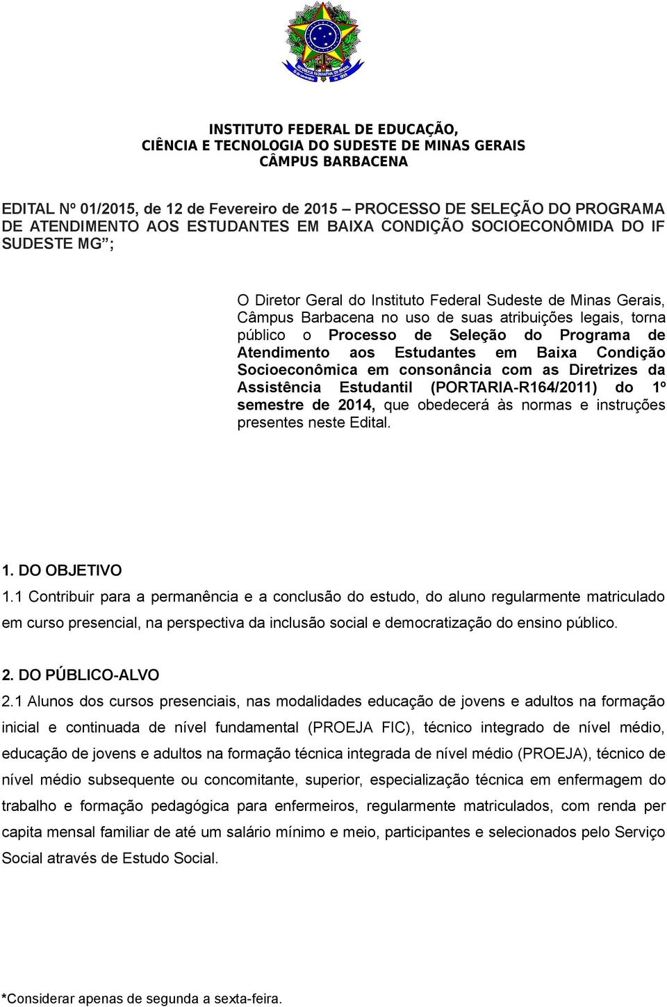 Processo de Seleção do Programa de Atendimento aos Estudantes em Baixa Condição Socioeconômica em consonância com as Diretrizes da Assistência Estudantil (PORTARIA-R164/2011) do 1º semestre de 2014,