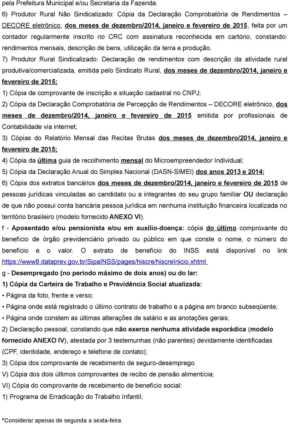 inscrito no CRC com assinatura reconhecida em cartório, constando: rendimentos mensais, descrição de bens, utilização da terra e produção.