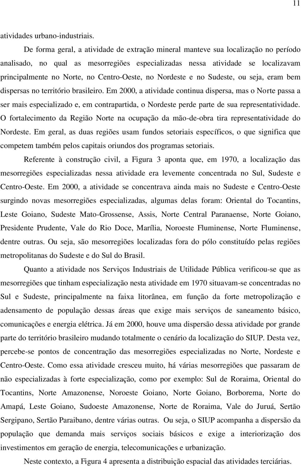 Centro-Oeste, no Nordeste e no Sudeste, ou seja, eram bem dispersas no território brasileiro.