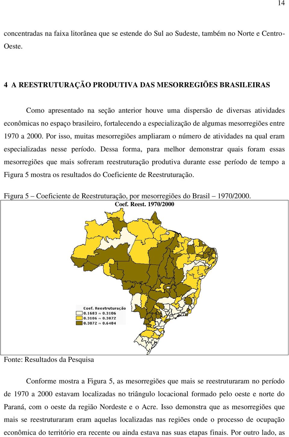 de algumas mesorregiões entre 1970 a 2000. Por isso, muitas mesorregiões ampliaram o número de atividades na qual eram especializadas nesse período.