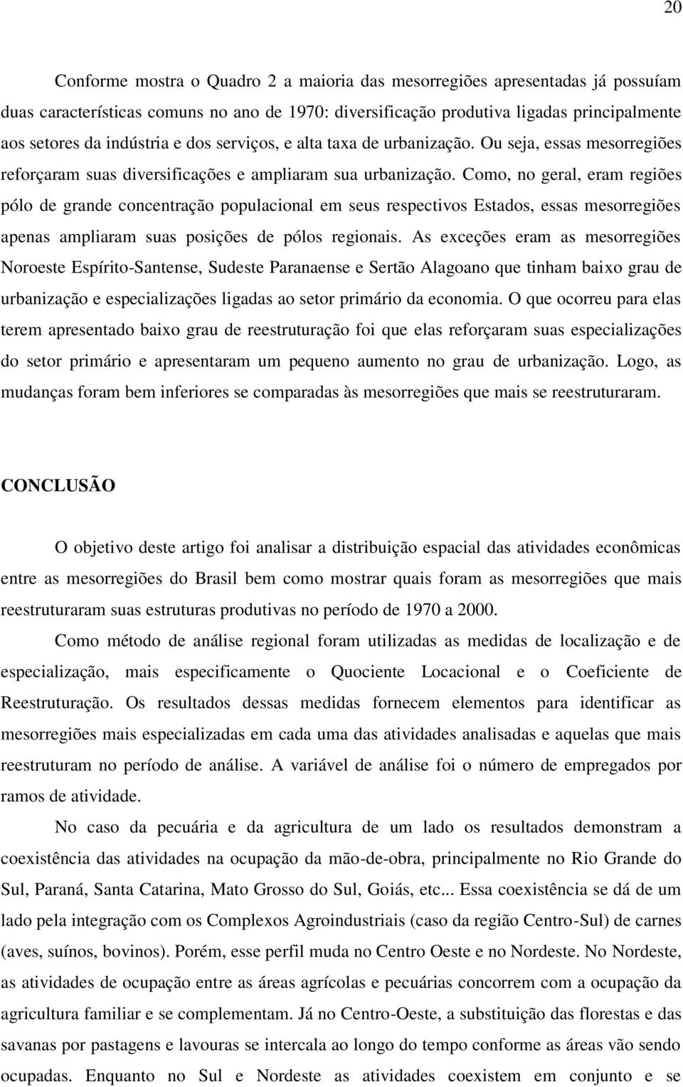 Como, no geral, eram regiões pólo de grande concentração populacional em seus respectivos Estados, essas mesorregiões apenas ampliaram suas posições de pólos regionais.