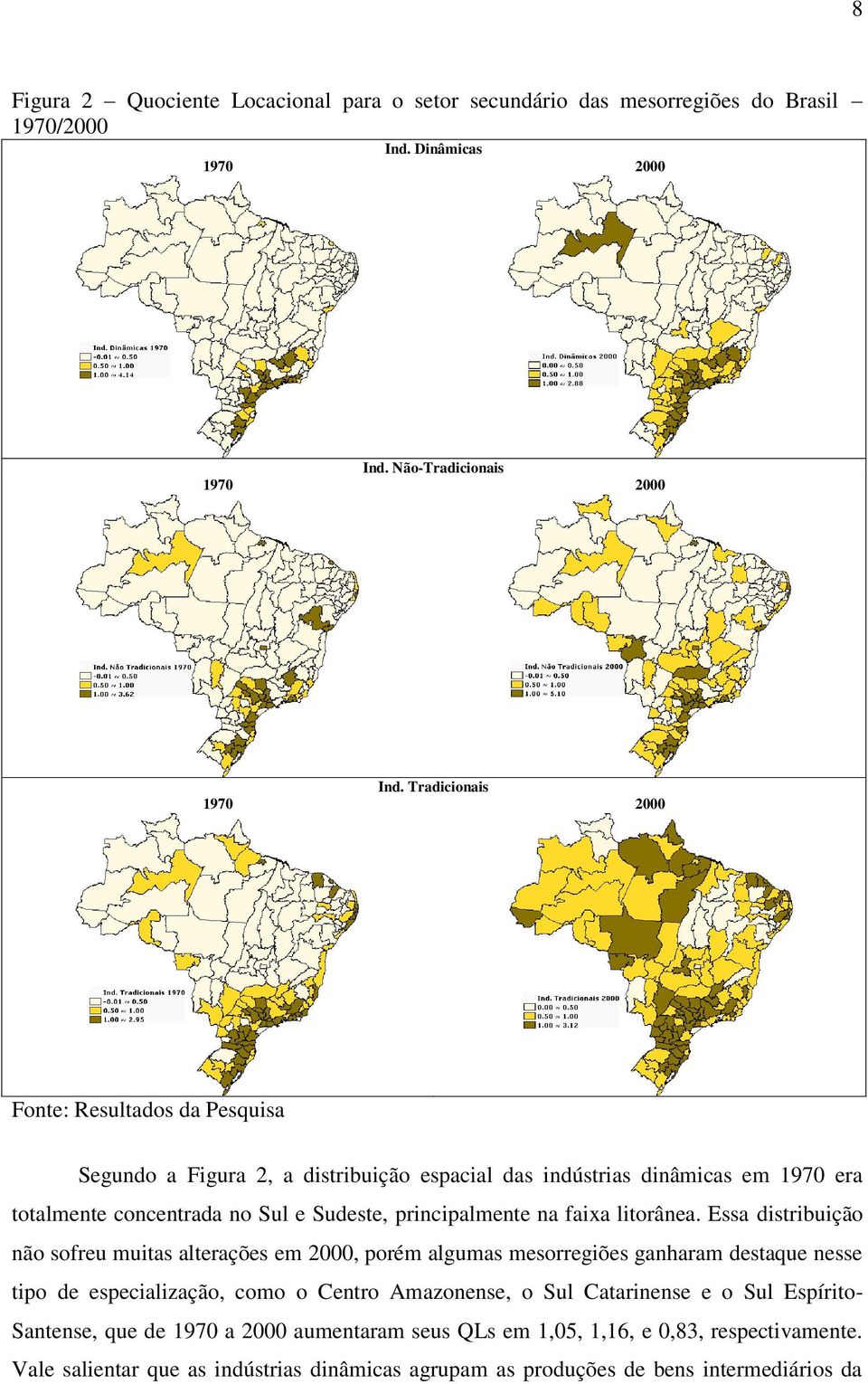 principalmente na faixa litorânea.