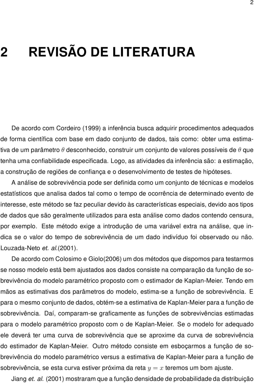 Logo, as atvdades da nferênca são: a estmação, a construção de regões de confança e o desenvolvmento de testes de hpóteses.