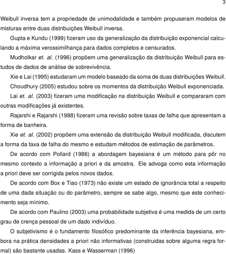 (1996) propõem uma generalzação da dstrbução Webull para estudos de dados de análse de sobrevvênca. Xe e La (1995) estudaram um modelo baseado da soma de duas dstrbuções Webull.