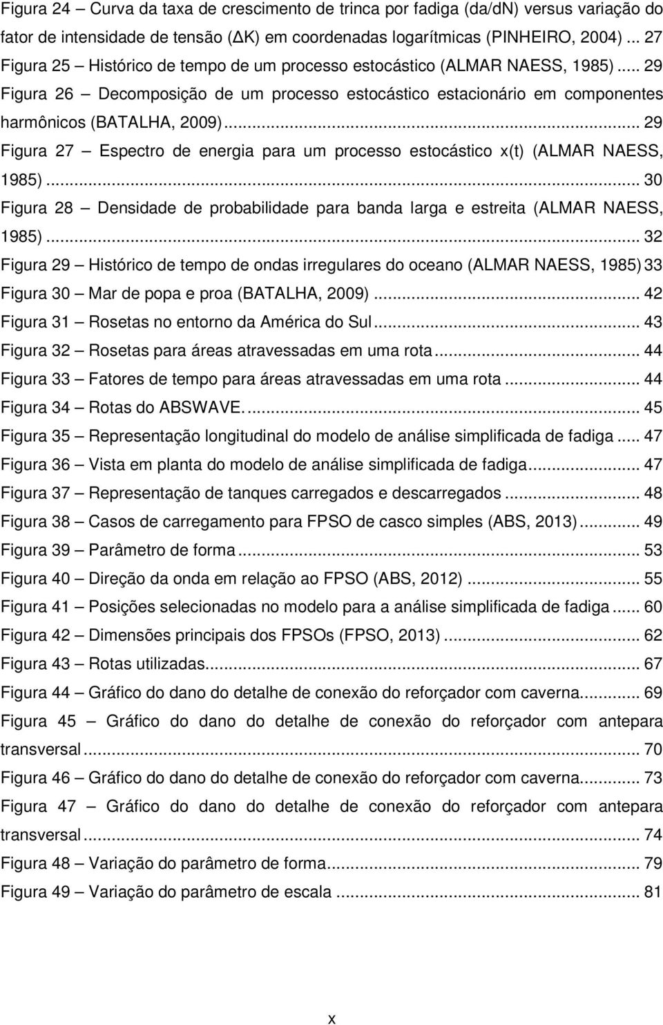 .. 29 Figura 27 Espectro de energia para um processo estocástico x(t) (ALMAR NAESS, 1985)... 30 Figura 28 Densidade de probabilidade para banda larga e estreita (ALMAR NAESS, 1985).