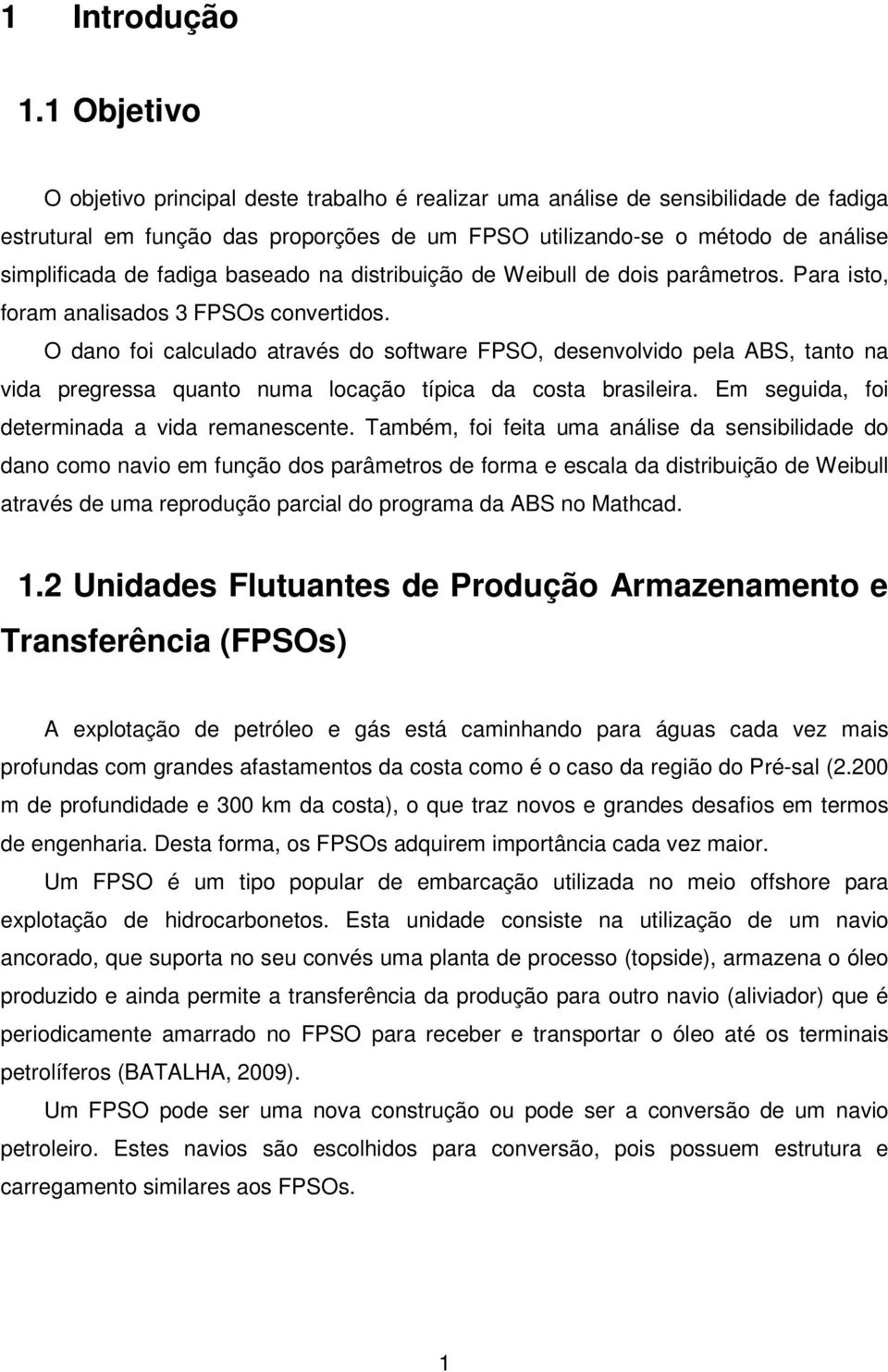 fadiga baseado na distribuição de Weibull de dois parâmetros. Para isto, foram analisados 3 FPSOs convertidos.